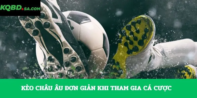 Kèo châu Âu đơn giản khi tham gia cá cược