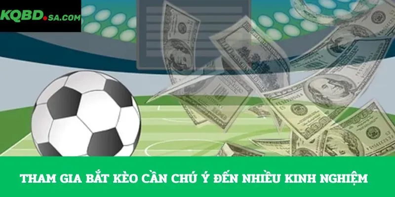 Tham gia bắt kèo cần chú ý đến nhiều kinh nghiệm