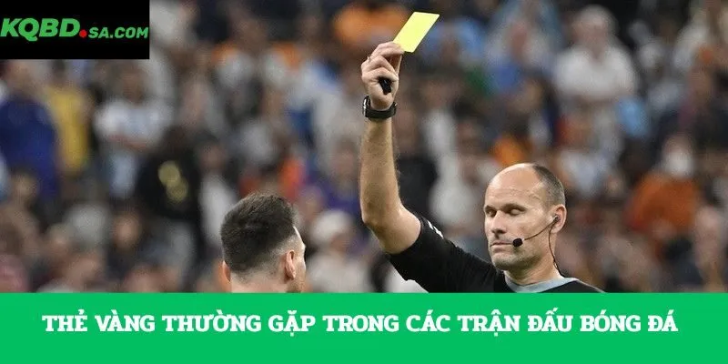 Thẻ vàng thường gặp trong các trận đấu bóng đá