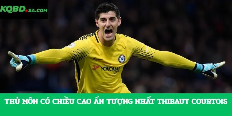Thủ môn có chiều cao ấn tượng nhất Thibaut Courtois